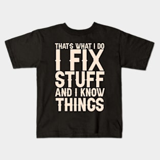 That's What I Do I Fix Stuff And I Know Things Kids T-Shirt